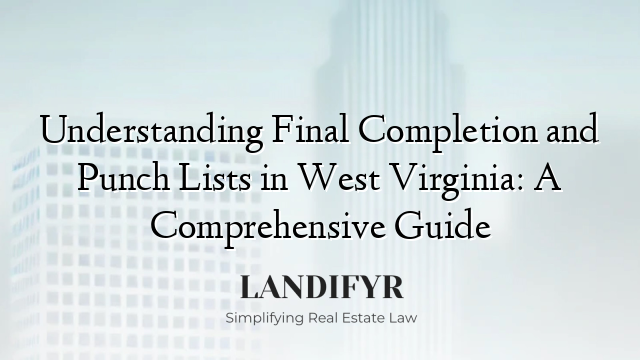 Understanding Final Completion and Punch Lists in West Virginia: A Comprehensive Guide