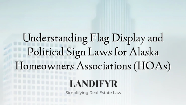 Understanding Flag Display and Political Sign Laws for Alaska Homeowners Associations (HOAs)
