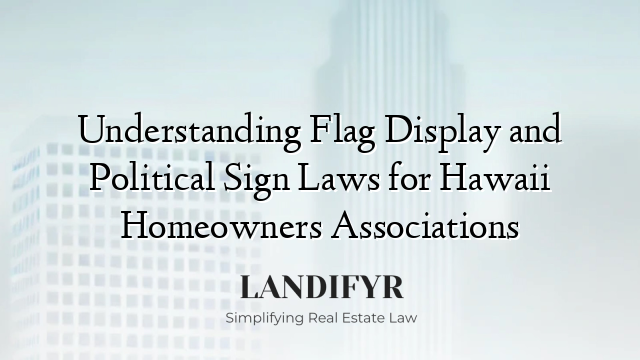 Understanding Flag Display and Political Sign Laws for Hawaii Homeowners Associations