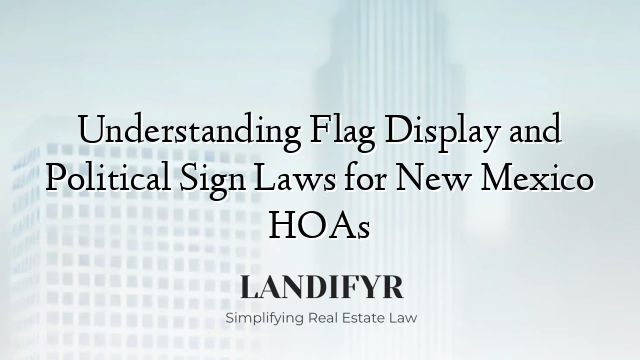 Understanding Flag Display and Political Sign Laws for New Mexico HOAs