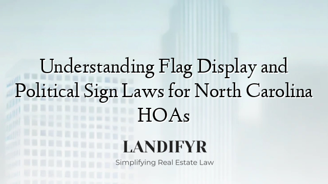 Understanding Flag Display and Political Sign Laws for North Carolina HOAs
