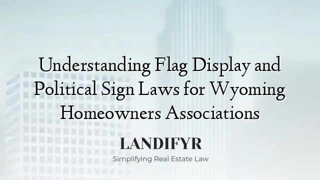 Understanding Flag Display and Political Sign Laws for Wyoming Homeowners Associations