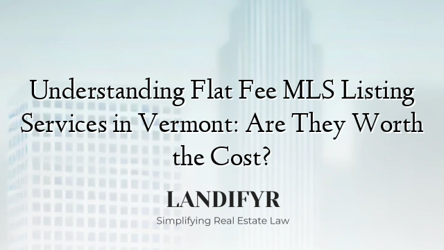 Understanding Flat Fee MLS Listing Services in Vermont: Are They Worth the Cost?