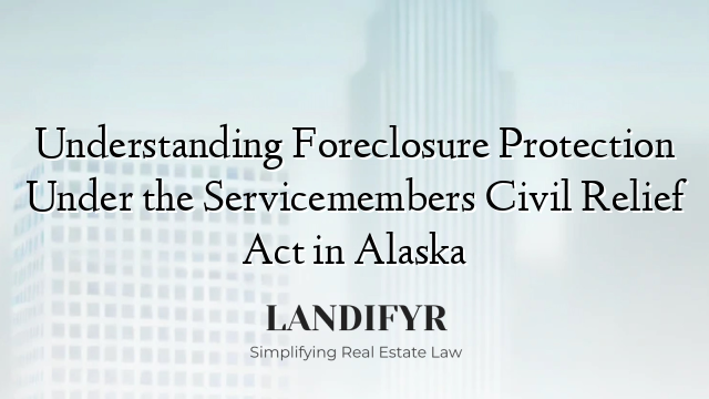 Understanding Foreclosure Protection Under the Servicemembers Civil Relief Act in Alaska