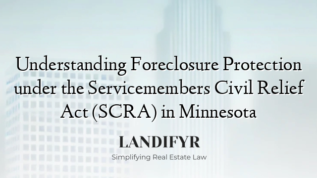 Understanding Foreclosure Protection under the Servicemembers Civil Relief Act (SCRA) in Minnesota