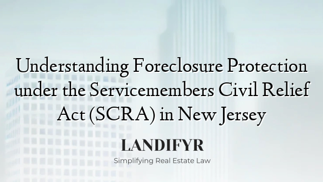 Understanding Foreclosure Protection under the Servicemembers Civil Relief Act (SCRA) in New Jersey