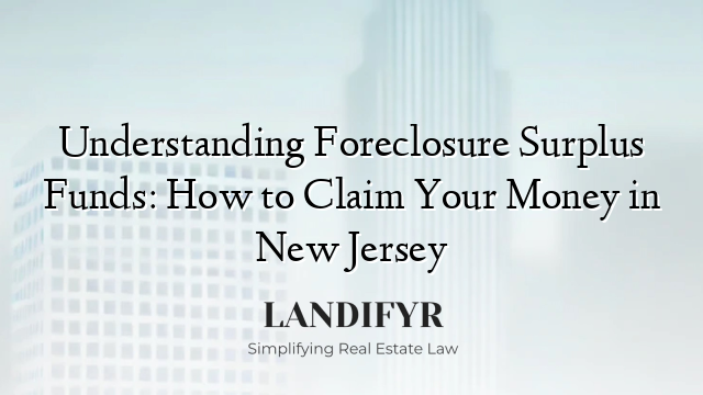 Understanding Foreclosure Surplus Funds: How to Claim Your Money in New Jersey
