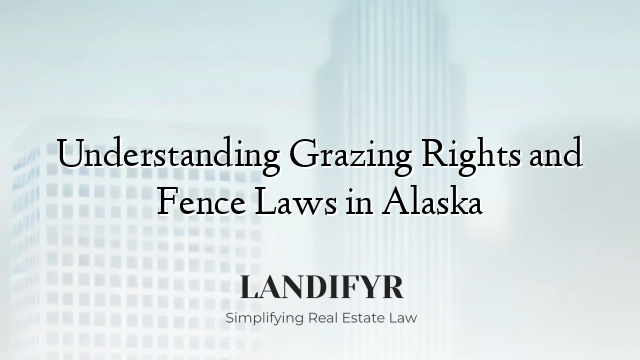 Understanding Grazing Rights and Fence Laws in Alaska