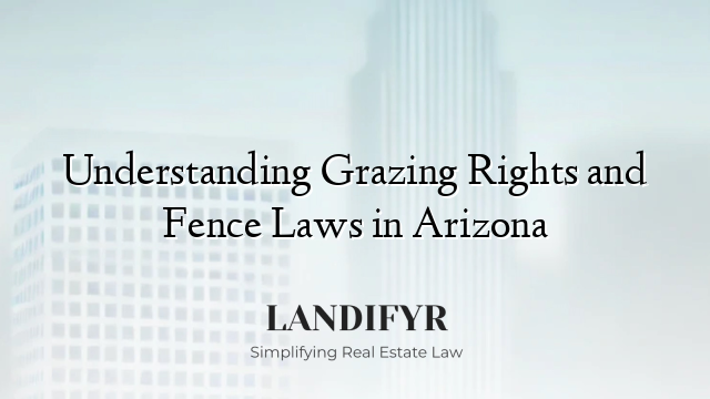 Understanding Grazing Rights and Fence Laws in Arizona
