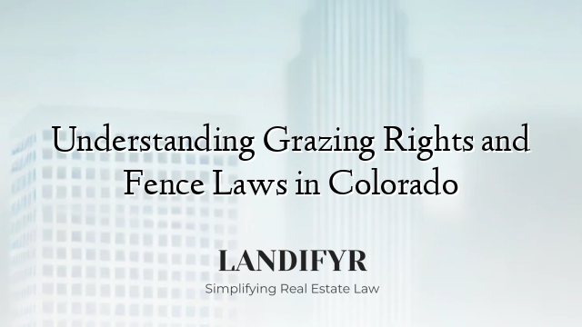 Understanding Grazing Rights and Fence Laws in Colorado