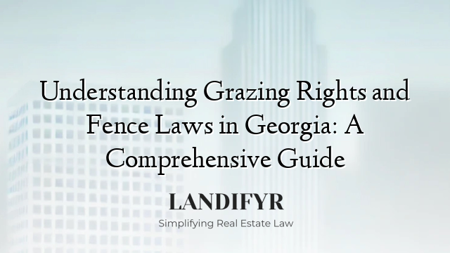 Understanding Grazing Rights and Fence Laws in Georgia: A Comprehensive Guide