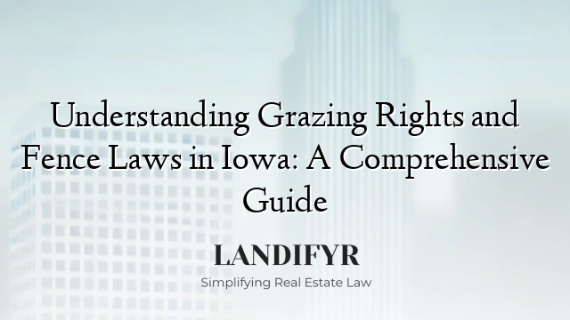 Understanding Grazing Rights and Fence Laws in Iowa: A Comprehensive Guide