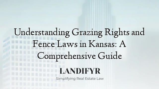 Understanding Grazing Rights and Fence Laws in Kansas: A Comprehensive Guide