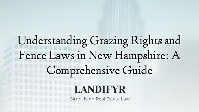 Understanding Grazing Rights and Fence Laws in New Hampshire: A Comprehensive Guide