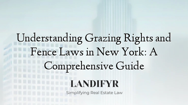 Understanding Grazing Rights and Fence Laws in New York: A Comprehensive Guide