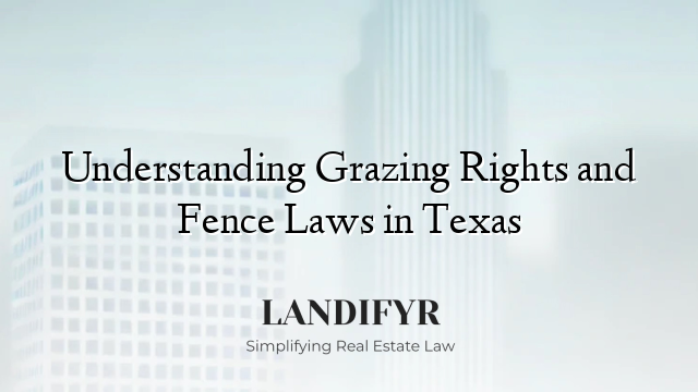Understanding Grazing Rights and Fence Laws in Texas