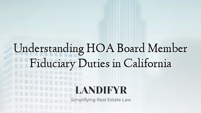 Understanding HOA Board Member Fiduciary Duties in California