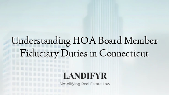 Understanding HOA Board Member Fiduciary Duties in Connecticut