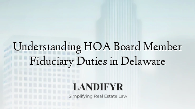 Understanding HOA Board Member Fiduciary Duties in Delaware
