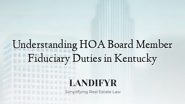 Understanding HOA Board Member Fiduciary Duties in Kentucky
