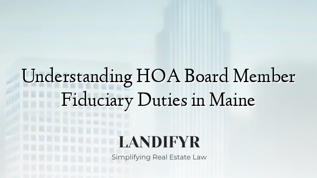 Understanding HOA Board Member Fiduciary Duties in Maine