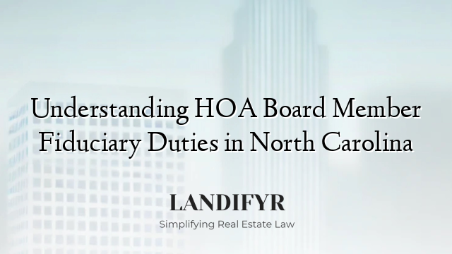 Understanding HOA Board Member Fiduciary Duties in North Carolina
