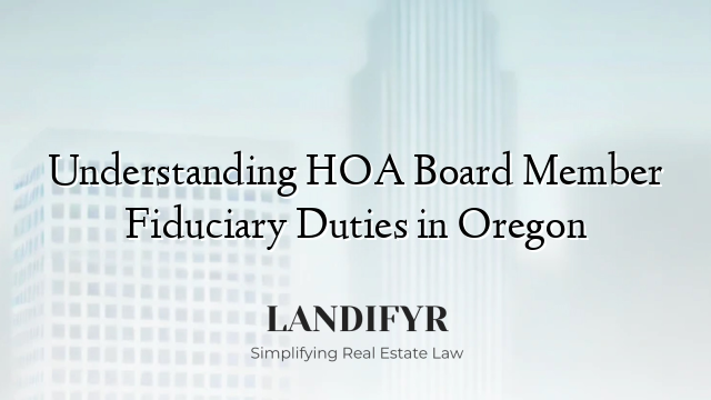 Understanding HOA Board Member Fiduciary Duties in Oregon