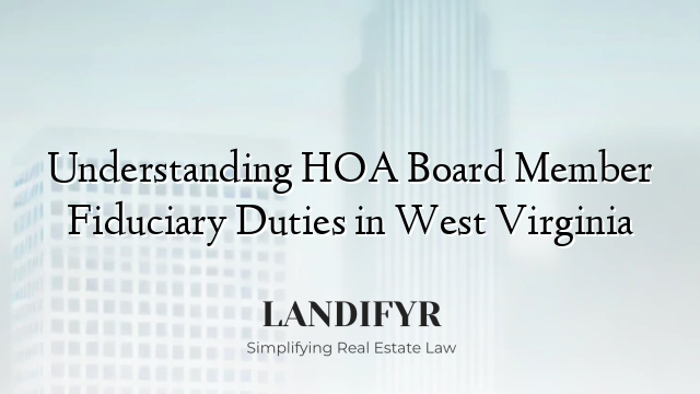 Understanding HOA Board Member Fiduciary Duties in West Virginia