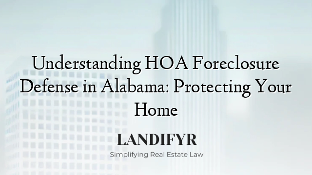 Understanding HOA Foreclosure Defense in Alabama: Protecting Your Home