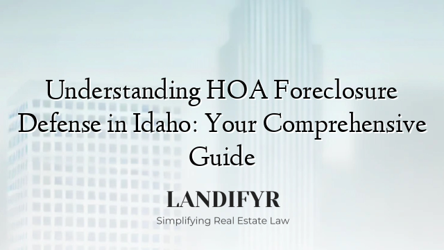 Understanding HOA Foreclosure Defense in Idaho: Your Comprehensive Guide