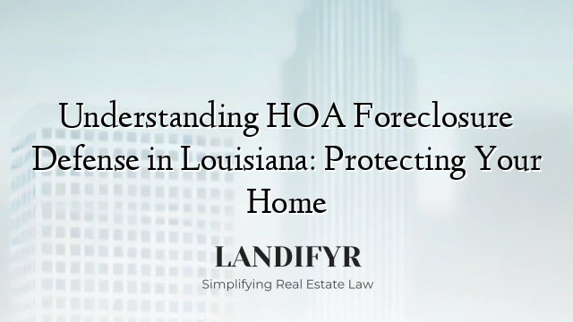 Understanding HOA Foreclosure Defense in Louisiana: Protecting Your Home