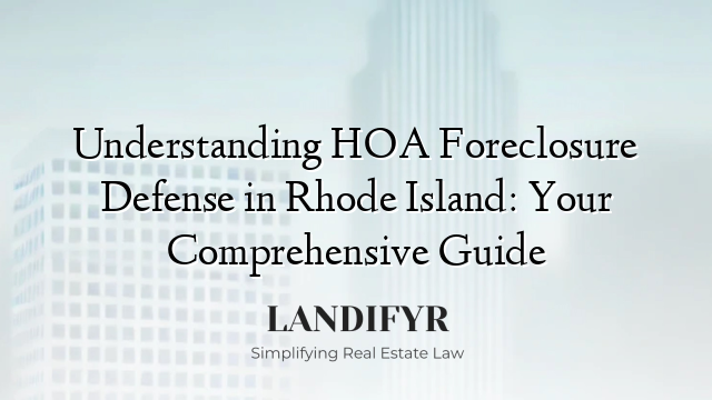 Understanding HOA Foreclosure Defense in Rhode Island: Your Comprehensive Guide