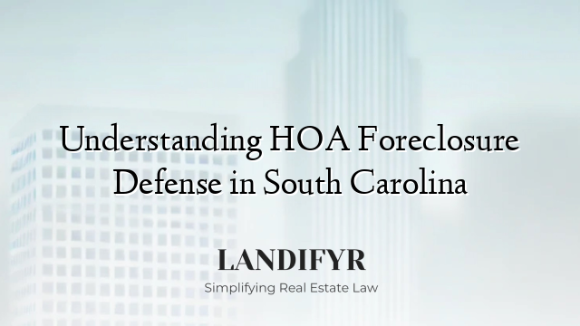 Understanding HOA Foreclosure Defense in South Carolina