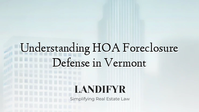Understanding HOA Foreclosure Defense in Vermont