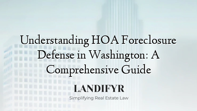 Understanding HOA Foreclosure Defense in Washington: A Comprehensive Guide