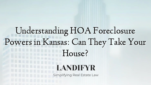 Understanding HOA Foreclosure Powers in Kansas: Can They Take Your House?