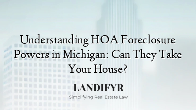 Understanding HOA Foreclosure Powers in Michigan: Can They Take Your House?