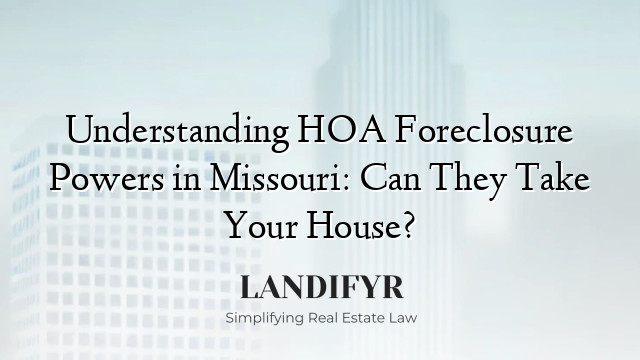 Understanding HOA Foreclosure Powers in Missouri: Can They Take Your House?