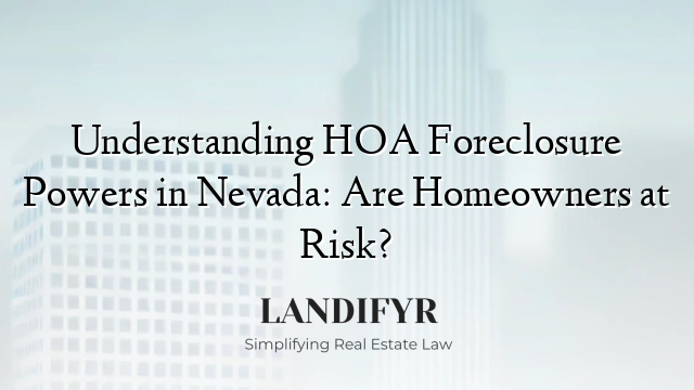 Understanding HOA Foreclosure Powers in Nevada: Are Homeowners at Risk?