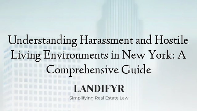 Understanding Harassment and Hostile Living Environments in New York: A Comprehensive Guide