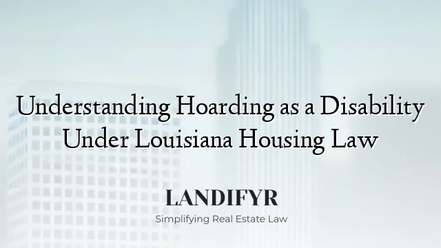 Understanding Hoarding as a Disability Under Louisiana Housing Law
