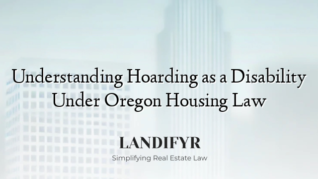 Understanding Hoarding as a Disability Under Oregon Housing Law