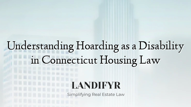 Understanding Hoarding as a Disability in Connecticut Housing Law