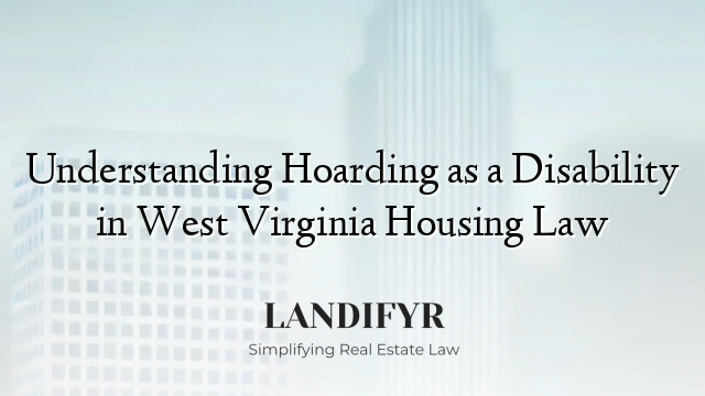 Understanding Hoarding as a Disability in West Virginia Housing Law