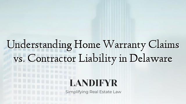 Understanding Home Warranty Claims vs. Contractor Liability in Delaware