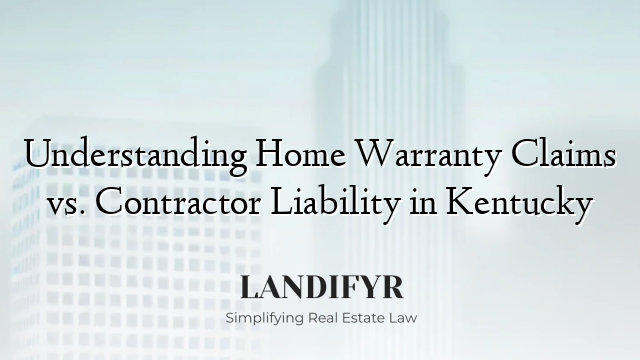 Understanding Home Warranty Claims vs. Contractor Liability in Kentucky