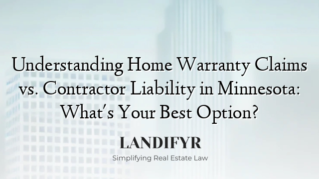 Understanding Home Warranty Claims vs. Contractor Liability in Minnesota: What's Your Best Option?