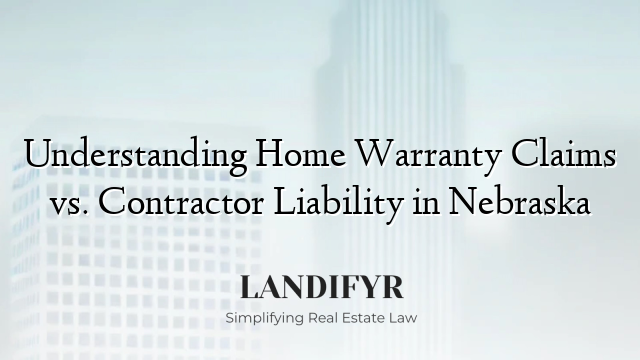 Understanding Home Warranty Claims vs. Contractor Liability in Nebraska