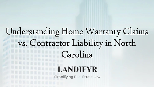 Understanding Home Warranty Claims vs. Contractor Liability in North Carolina