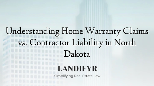 Understanding Home Warranty Claims vs. Contractor Liability in North Dakota